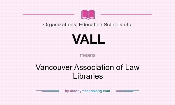 What does VALL mean? It stands for Vancouver Association of Law Libraries