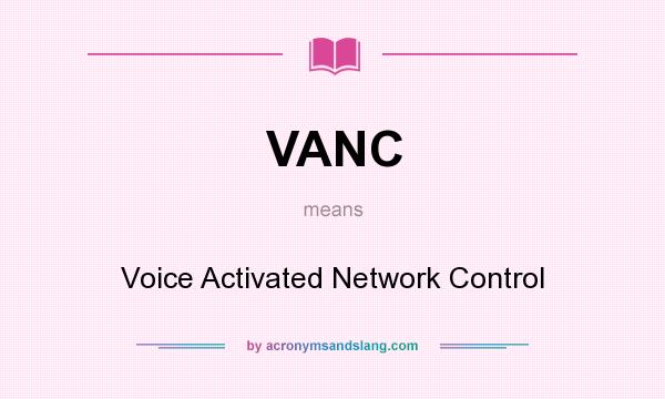 What does VANC mean? It stands for Voice Activated Network Control