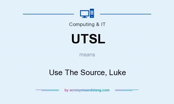 What does UTSL mean? It stands for Use The Source, Luke