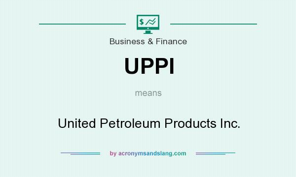 What does UPPI mean? It stands for United Petroleum Products Inc.