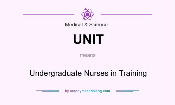What does UNIT mean? It stands for Undergraduate Nurses in Training