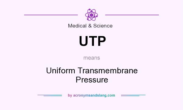 What does UTP mean? It stands for Uniform Transmembrane Pressure