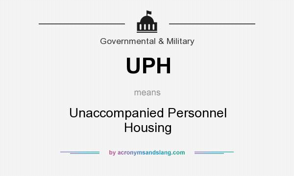 What does UPH mean? It stands for Unaccompanied Personnel Housing