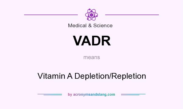 What does VADR mean? It stands for Vitamin A Depletion/Repletion