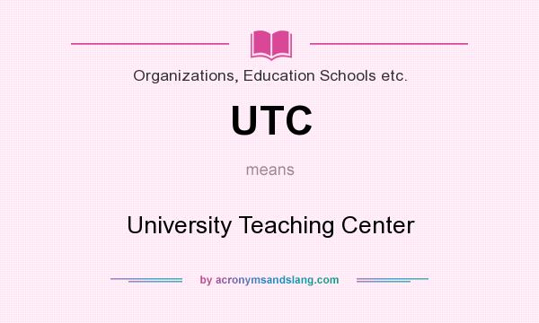 What does UTC mean? It stands for University Teaching Center