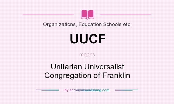 What does UUCF mean? It stands for Unitarian Universalist Congregation of Franklin