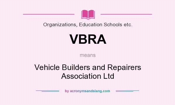 What does VBRA mean? It stands for Vehicle Builders and Repairers Association Ltd