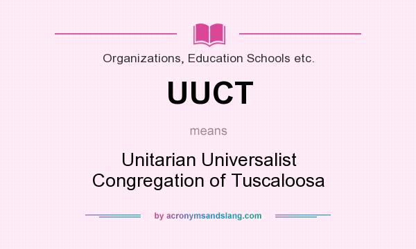What does UUCT mean? It stands for Unitarian Universalist Congregation of Tuscaloosa
