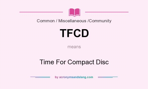 What does TFCD mean? It stands for Time For Compact Disc