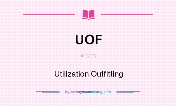 What does UOF mean? It stands for Utilization Outfitting