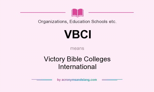 What does VBCI mean? It stands for Victory Bible Colleges International