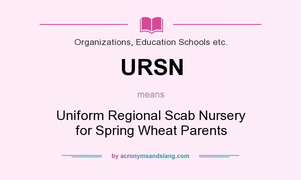 What does URSN mean? It stands for Uniform Regional Scab Nursery for Spring Wheat Parents