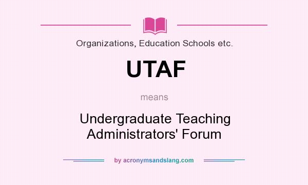 What does UTAF mean? It stands for Undergraduate Teaching Administrators` Forum
