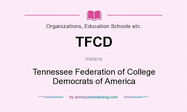 What does TFCD mean? It stands for Tennessee Federation of College Democrats of America