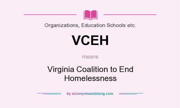 What does VCEH mean? It stands for Virginia Coalition to End Homelessness