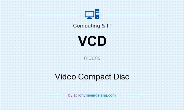 What does VCD mean? It stands for Video Compact Disc