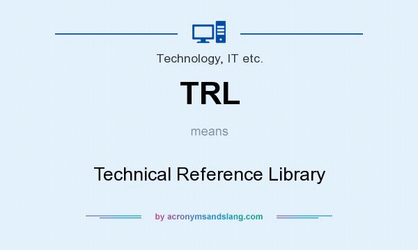 What does TRL mean? It stands for Technical Reference Library