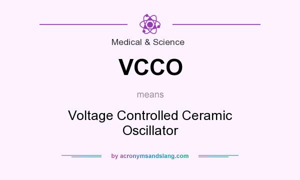 What does VCCO mean? It stands for Voltage Controlled Ceramic Oscillator