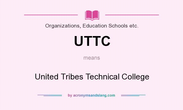 What does UTTC mean? It stands for United Tribes Technical College