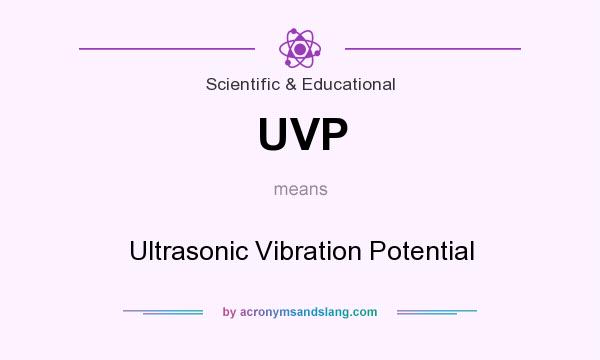 What does UVP mean? It stands for Ultrasonic Vibration Potential