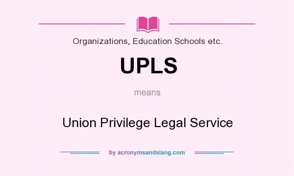What does UPLS mean? It stands for Union Privilege Legal Service