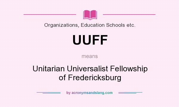 What does UUFF mean? It stands for Unitarian Universalist Fellowship of Fredericksburg