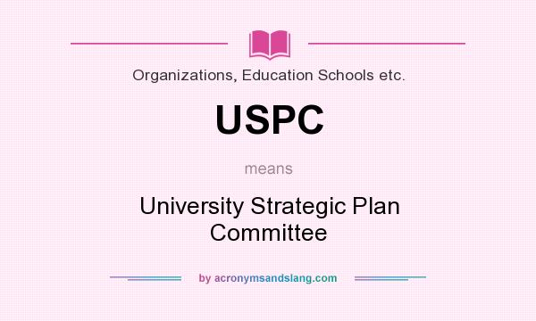 What does USPC mean? It stands for University Strategic Plan Committee