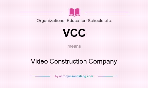 What does VCC mean? It stands for Video Construction Company