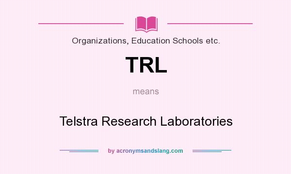 What does TRL mean? It stands for Telstra Research Laboratories