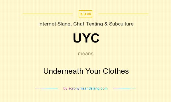 What does UYC mean? It stands for Underneath Your Clothes