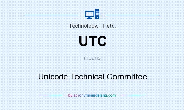 What does UTC mean? It stands for Unicode Technical Committee
