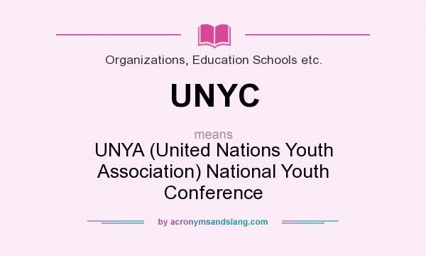 What does UNYC mean? It stands for UNYA (United Nations Youth Association) National Youth Conference