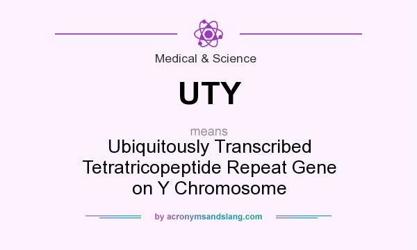 What does UTY mean? It stands for Ubiquitously Transcribed Tetratricopeptide Repeat Gene on Y Chromosome