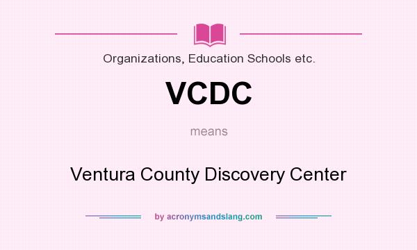 What does VCDC mean? It stands for Ventura County Discovery Center