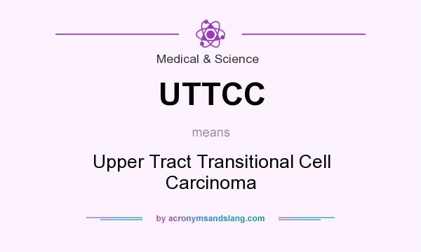 What does UTTCC mean? It stands for Upper Tract Transitional Cell Carcinoma
