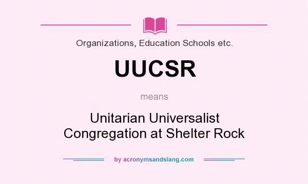 What does UUCSR mean? It stands for Unitarian Universalist Congregation at Shelter Rock