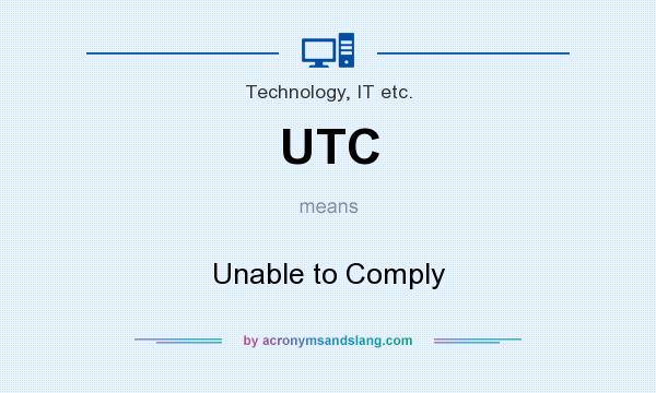 What does UTC mean? It stands for Unable to Comply