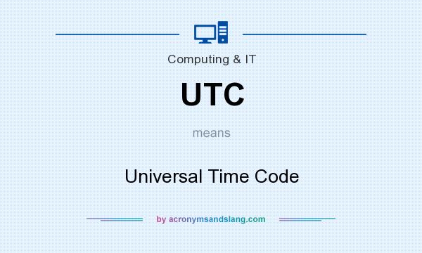 What does UTC mean? It stands for Universal Time Code