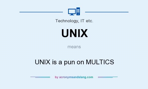 What does UNIX mean? It stands for UNIX is a pun on MULTICS