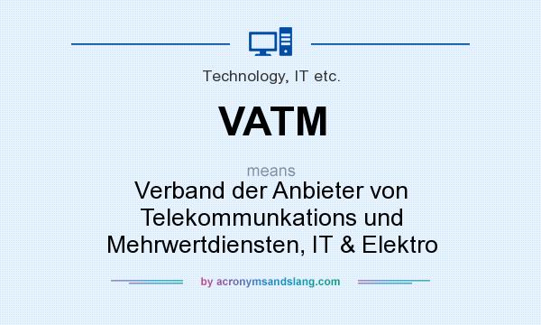 What does VATM mean? It stands for Verband der Anbieter von Telekommunkations und Mehrwertdiensten, IT & Elektro