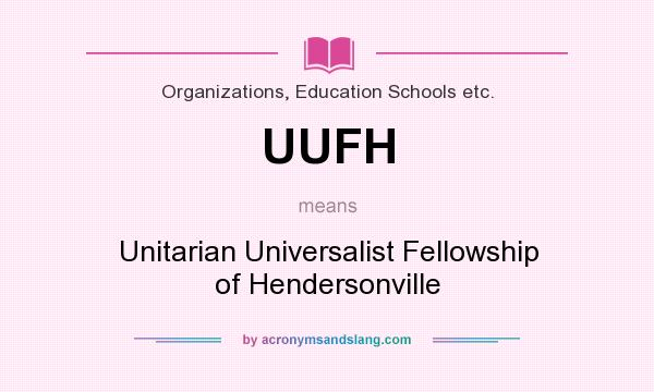 What does UUFH mean? It stands for Unitarian Universalist Fellowship of Hendersonville