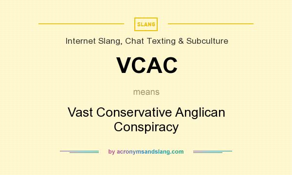 What does VCAC mean? It stands for Vast Conservative Anglican Conspiracy