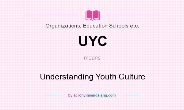 What does UYC mean? It stands for Understanding Youth Culture