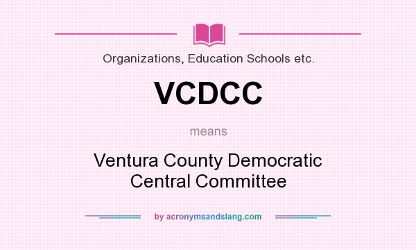 What does VCDCC mean? It stands for Ventura County Democratic Central Committee
