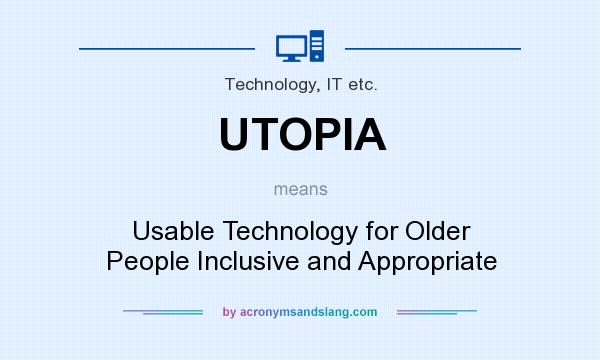 What does UTOPIA mean? It stands for Usable Technology for Older People Inclusive and Appropriate