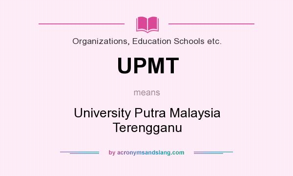 What does UPMT mean? It stands for University Putra Malaysia Terengganu