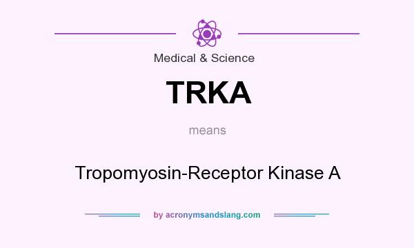 What does TRKA mean? It stands for Tropomyosin-Receptor Kinase A