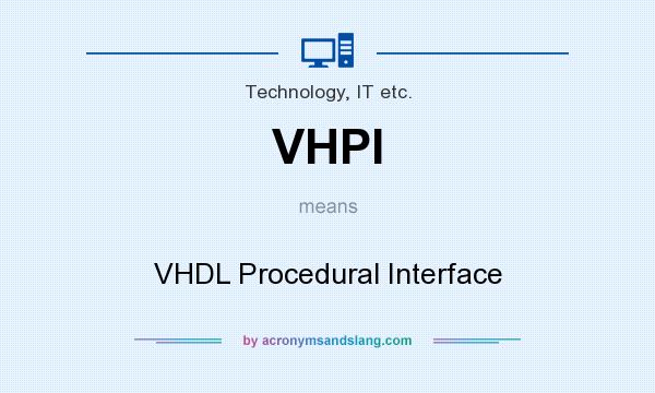 What does VHPI mean? It stands for VHDL Procedural Interface