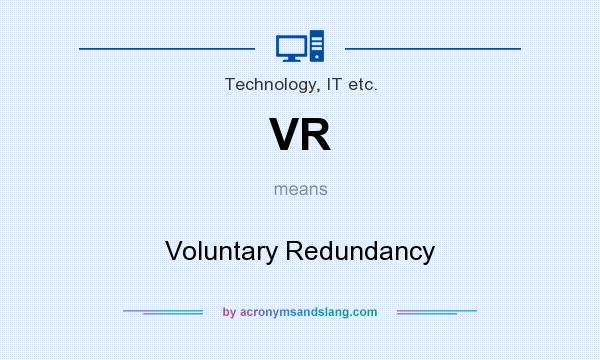 What does VR mean? It stands for Voluntary Redundancy