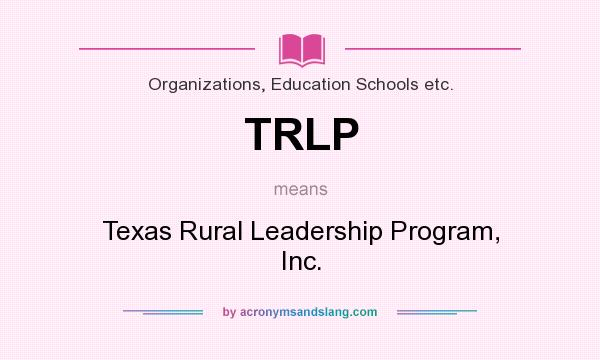 What does TRLP mean? It stands for Texas Rural Leadership Program, Inc.